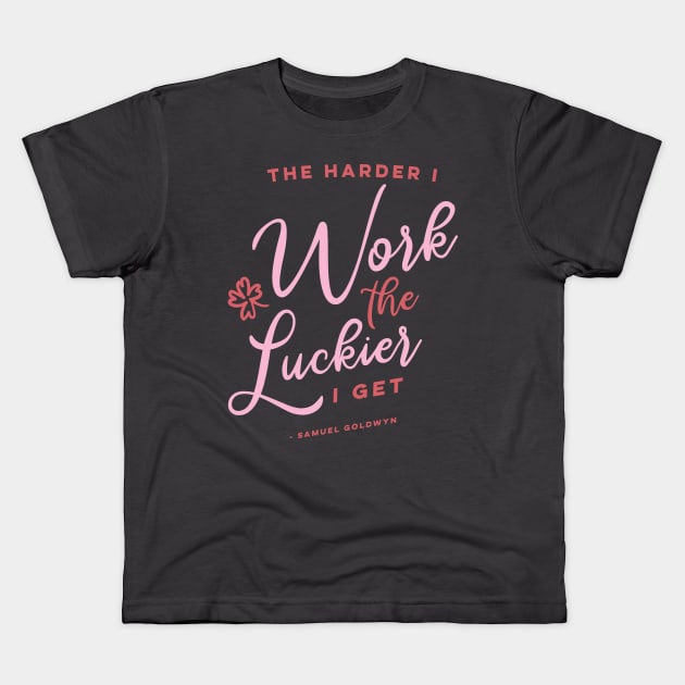 The Harder I Work The Luckier I get Kids T-Shirt by KodiakMilly